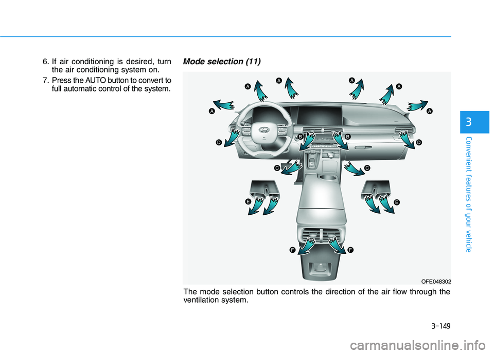 HYUNDAI NEXO 2020 Owners Manual 3-149
Convenient features of your vehicle
3
OFE048302
The mode selection button controls the direction of the air flow through the
ventilation system. 6. If air conditioning is desired, turn
the air c HYUNDAI NEXO 2020 Owners Manual 3-149
Convenient features of your vehicle
3
OFE048302
The mode selection button controls the direction of the air flow through the
ventilation system. 6. If air conditioning is desired, turn
the air c