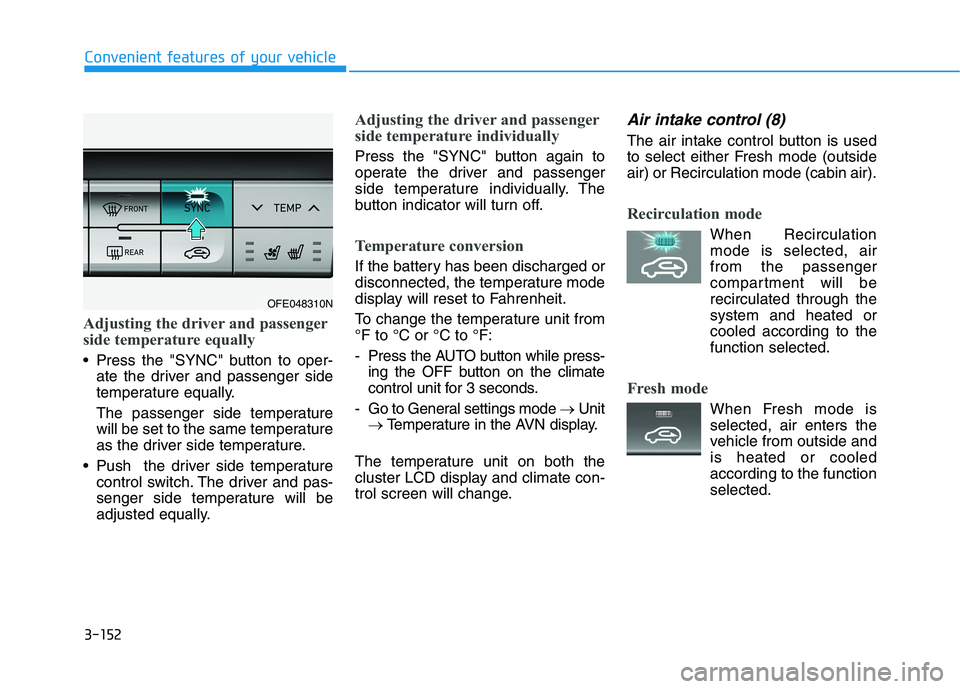 HYUNDAI NEXO 2020 Owners Manual 3-152
Convenient features of your vehicle
Adjusting the driver and passenger
side temperature equally
Press the "SYNC" button to oper-
ate the driver and passenger side
temperature equally.
The passe HYUNDAI NEXO 2020 Owners Manual 3-152
Convenient features of your vehicle
Adjusting the driver and passenger
side temperature equally
Press the "SYNC" button to oper-
ate the driver and passenger side
temperature equally.
The passe