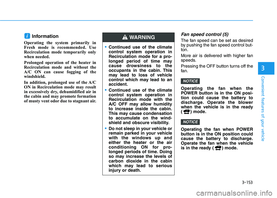 HYUNDAI NEXO 2020 Owners Manual 3-153
Convenient features of your vehicle
3
Information
Operating the system primarily in
Fresh mode is recommended. Use
Recirculation mode temporarily only
when needed.
Prolonged operation of the he HYUNDAI NEXO 2020 Owners Manual 3-153
Convenient features of your vehicle
3
Information
Operating the system primarily in
Fresh mode is recommended. Use
Recirculation mode temporarily only
when needed.
Prolonged operation of the he