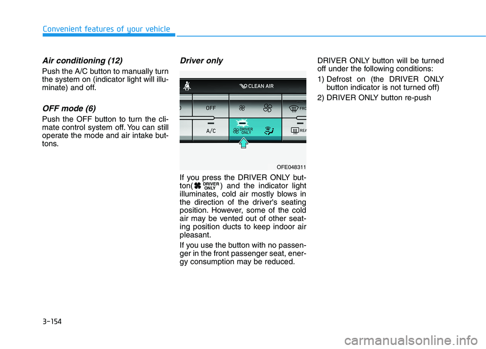 HYUNDAI NEXO 2020  Owners Manual 3-154
Convenient features of your vehicle
Air conditioning (12)
Push the A/C button to manually turn
the system on (indicator light will illu-
minate) and off.
OFF mode (6)
Push the OFF button to turn