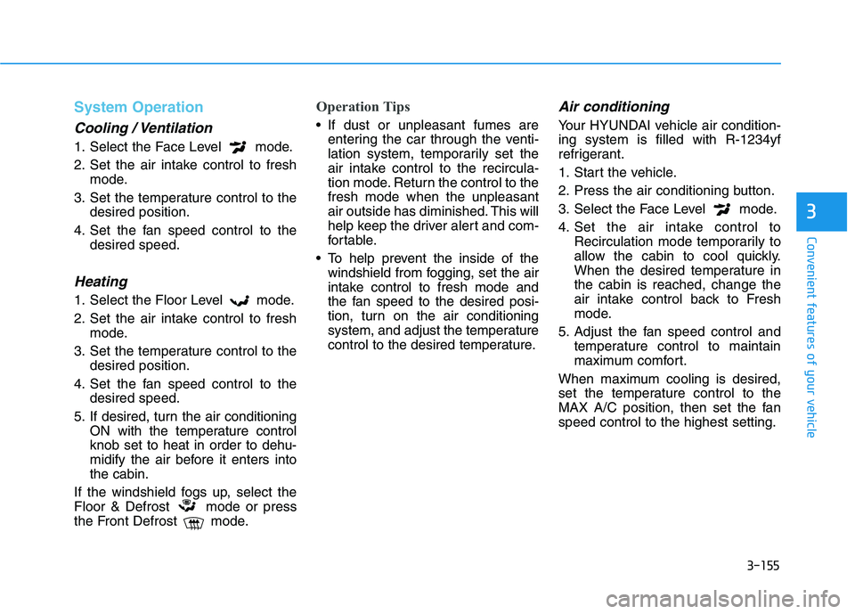 HYUNDAI NEXO 2020  Owners Manual 3-155
Convenient features of your vehicle
3
System Operation
Cooling / Ventilation
1. Select the Face Level  mode.
2. Set the air intake control to fresh
mode.
3. Set the temperature control to the
de