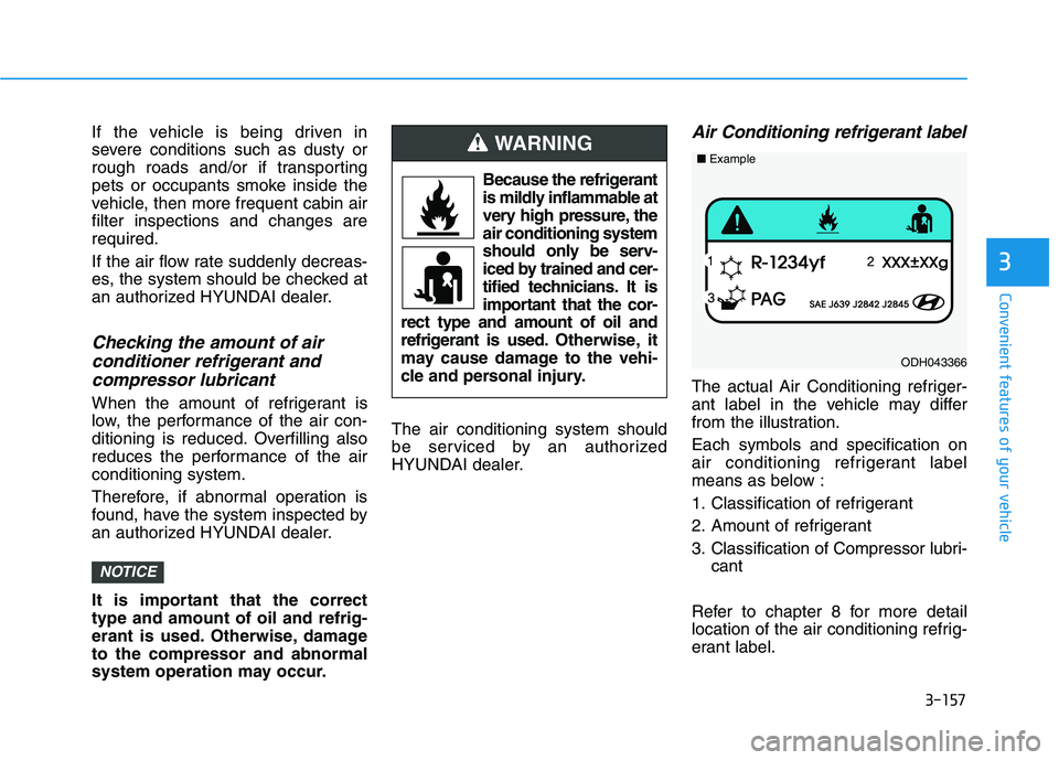 HYUNDAI NEXO 2020  Owners Manual 3-157
Convenient features of your vehicle
3
If the vehicle is being driven in
severe conditions such as dusty or
rough roads and/or if transporting
pets or occupants smoke inside the
vehicle, then mor