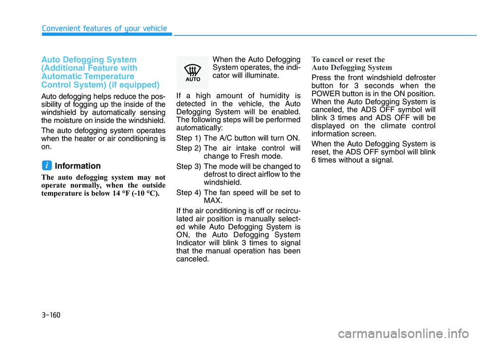 HYUNDAI NEXO 2020  Owners Manual 3-160
Convenient features of your vehicle
Auto Defogging System 
(Additional Feature with
Automatic Temperature
Control System) (if equipped)
Auto defogging helps reduce the pos-
sibility of fogging u