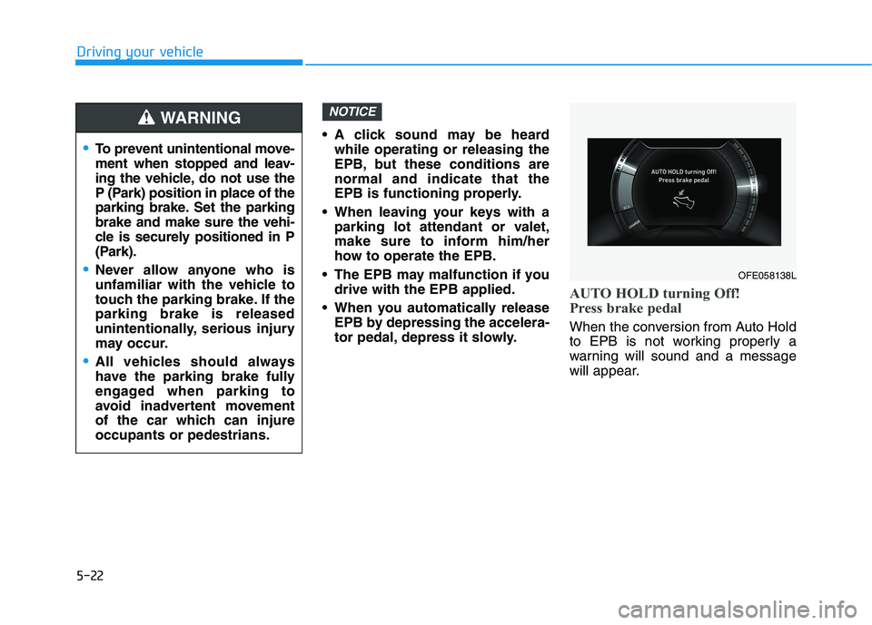 HYUNDAI NEXO 2020 Owners Manual 5-22
A click sound may be heard
while operating or releasing the
EPB, but these conditions are
normal and indicate that the
EPB is functioning properly.
When leaving your keys with a
parking lot att HYUNDAI NEXO 2020 Owners Manual 5-22
A click sound may be heard
while operating or releasing the
EPB, but these conditions are
normal and indicate that the
EPB is functioning properly.
When leaving your keys with a
parking lot att