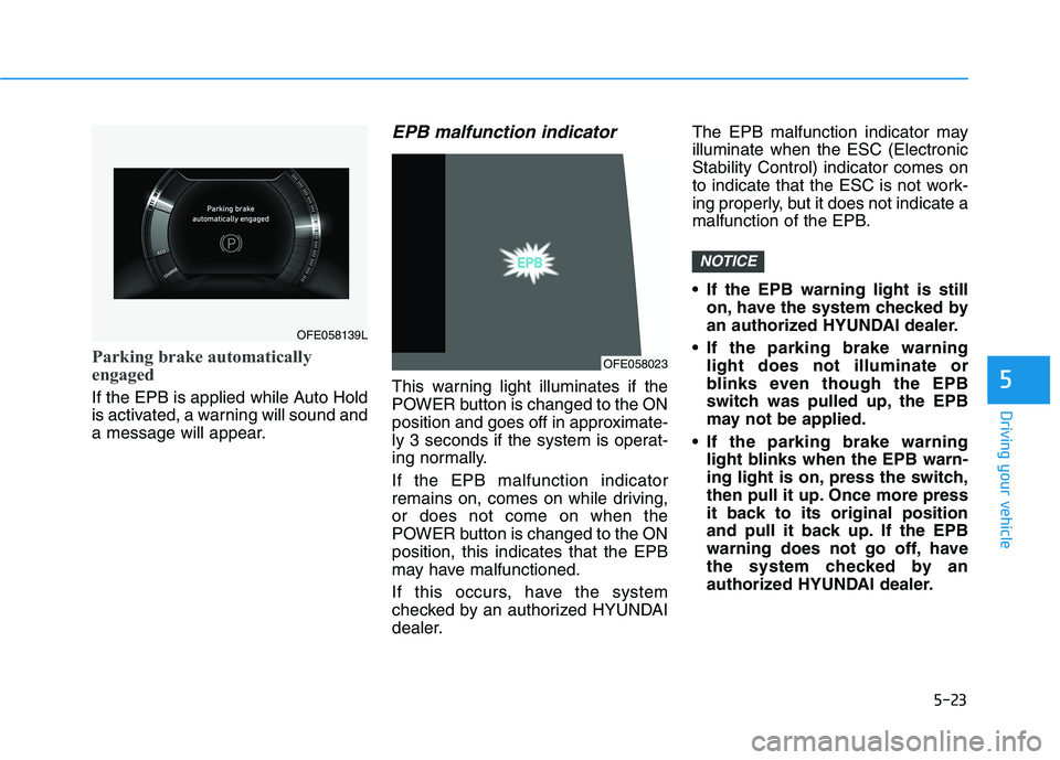 HYUNDAI NEXO 2020 Owners Manual 5-23
Driving your vehicle
Parking brake automatically
engaged
If the EPB is applied while Auto Hold
is activated, a warning will sound and
a message will appear.
EPB malfunction indicator
This warnin HYUNDAI NEXO 2020 Owners Manual 5-23
Driving your vehicle
Parking brake automatically
engaged
If the EPB is applied while Auto Hold
is activated, a warning will sound and
a message will appear.
EPB malfunction indicator
This warnin
