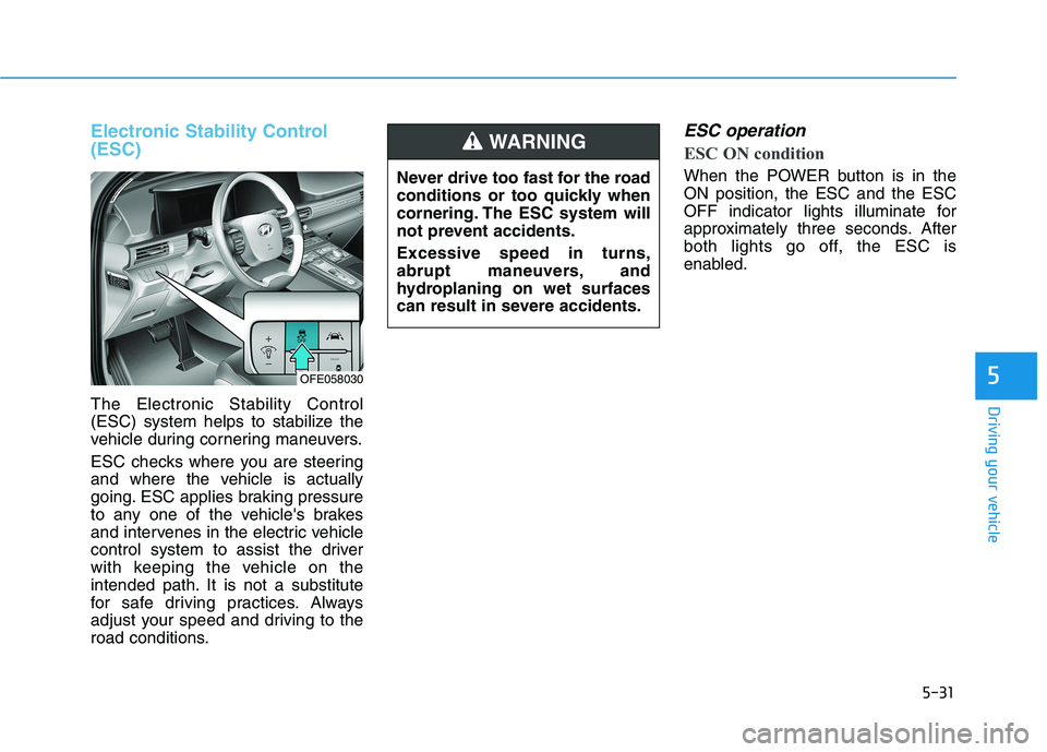 HYUNDAI NEXO 2020 Owners Manual 5-31
Driving your vehicle
5
Electronic Stability Control
(ESC)
The Electronic Stability Control
(ESC) system helps to stabilize the
vehicle during cornering maneuvers.
ESC checks where you are steerin HYUNDAI NEXO 2020 Owners Manual 5-31
Driving your vehicle
5
Electronic Stability Control
(ESC)
The Electronic Stability Control
(ESC) system helps to stabilize the
vehicle during cornering maneuvers.
ESC checks where you are steerin