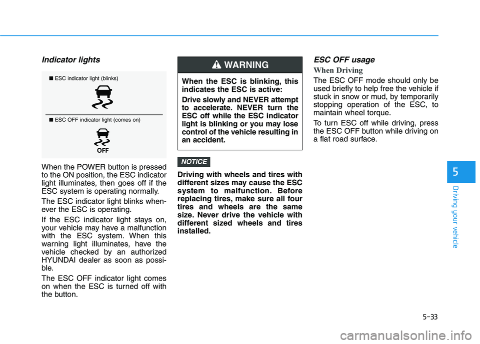 HYUNDAI NEXO 2020 Owners Manual 5-33
Driving your vehicle
5
Indicator lights
When the POWER button is pressed
to the ON position, the ESC indicator
light illuminates, then goes off if the
ESC system is operating normally.
The ESC i HYUNDAI NEXO 2020 Owners Manual 5-33
Driving your vehicle
5
Indicator lights
When the POWER button is pressed
to the ON position, the ESC indicator
light illuminates, then goes off if the
ESC system is operating normally.
The ESC i