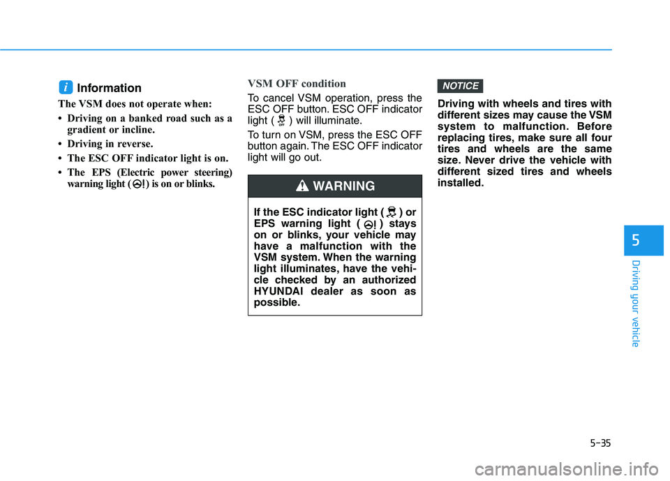 HYUNDAI NEXO 2020 Owners Manual 5-35
Driving your vehicle
5
Information
The VSM does not operate when:
• Driving on a banked road such as a
gradient or incline.
• Driving in reverse.
• The ESC OFF indicator light is on.
• HYUNDAI NEXO 2020 Owners Manual 5-35
Driving your vehicle
5
Information
The VSM does not operate when:
• Driving on a banked road such as a
gradient or incline.
• Driving in reverse.
• The ESC OFF indicator light is on.
•
