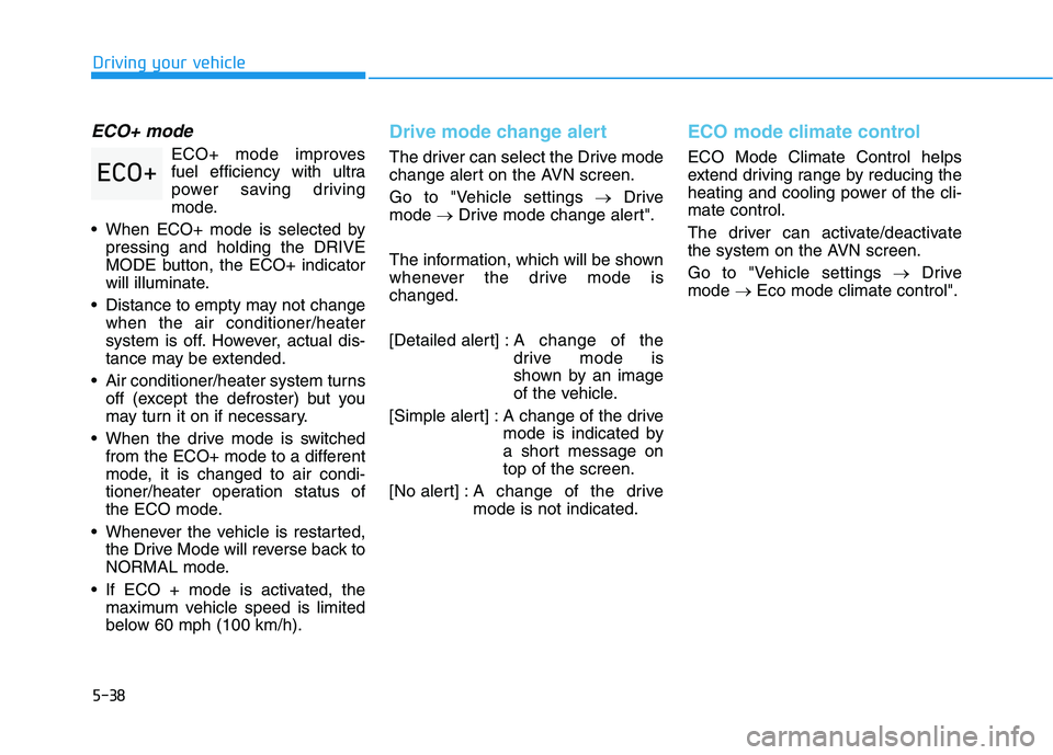 HYUNDAI NEXO 2020 Owners Manual 5-38
Driving your vehicle
ECO+ mode
ECO+ mode improves
fuel efficiency with ultra
power saving driving
mode.
When ECO+ mode is selected by
pressing and holding the DRIVE
MODE button, the ECO+ indicat HYUNDAI NEXO 2020 Owners Manual 5-38
Driving your vehicle
ECO+ mode
ECO+ mode improves
fuel efficiency with ultra
power saving driving
mode.
When ECO+ mode is selected by
pressing and holding the DRIVE
MODE button, the ECO+ indicat