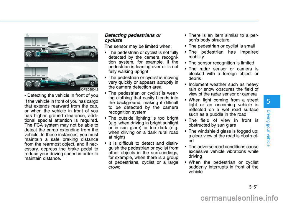 HYUNDAI NEXO 2020 Owners Manual 5-51
Driving your vehicle
5
- Detecting the vehicle in front of you
If the vehicle in front of you has cargo
that extends rearward from the cab,
or when the vehicle in front of you
has higher ground c HYUNDAI NEXO 2020 Owners Manual 5-51
Driving your vehicle
5
- Detecting the vehicle in front of you
If the vehicle in front of you has cargo
that extends rearward from the cab,
or when the vehicle in front of you
has higher ground c