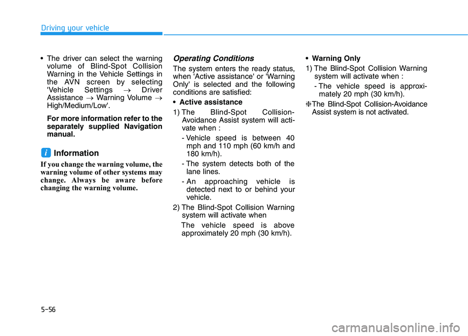 HYUNDAI NEXO 2020  Owners Manual 5-56
Driving your vehicle
 The driver can select the warning
volume of Blind-Spot Collision
Warning in the Vehicle Settings in
the AVN screen by selecting
Vehicle Settings →Driver
Assistance →War