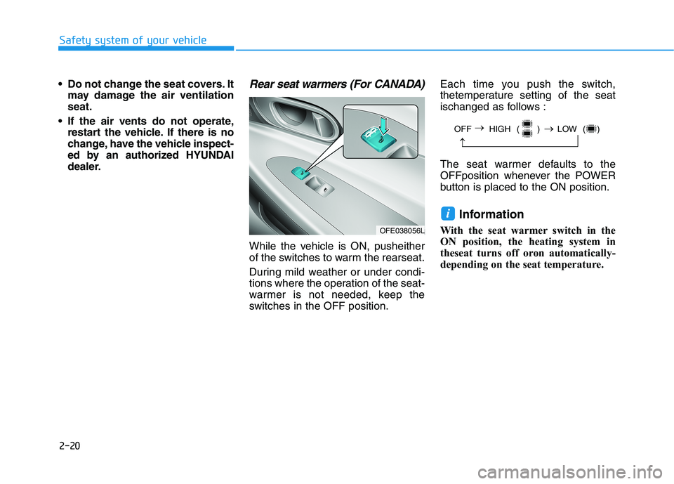 HYUNDAI NEXO 2020  Owners Manual 2-20
Safety system of your vehicle
 Do not change the seat covers. It
may damage the air ventilation
seat.
 If the air vents do not operate,
restart the vehicle. If there is no
change, have the vehicl