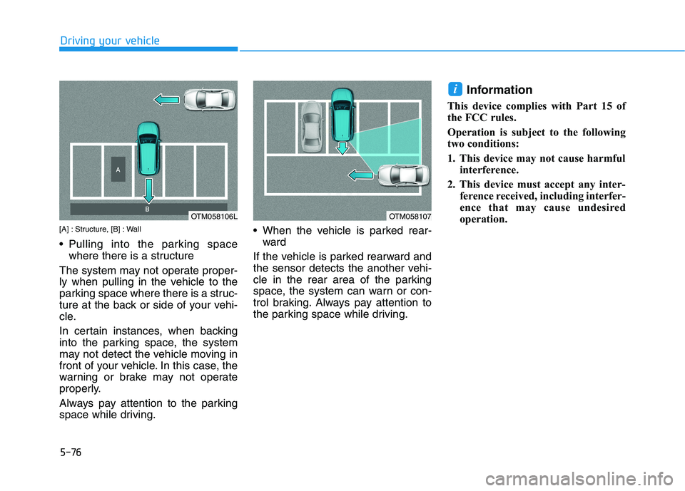HYUNDAI NEXO 2020  Owners Manual 5-76
Driving your vehicle
[A] : Structure, [B] : Wall
 Pulling into the parking space
where there is a structure 
The system may not operate proper-
ly when pulling in the vehicle to the
parking space