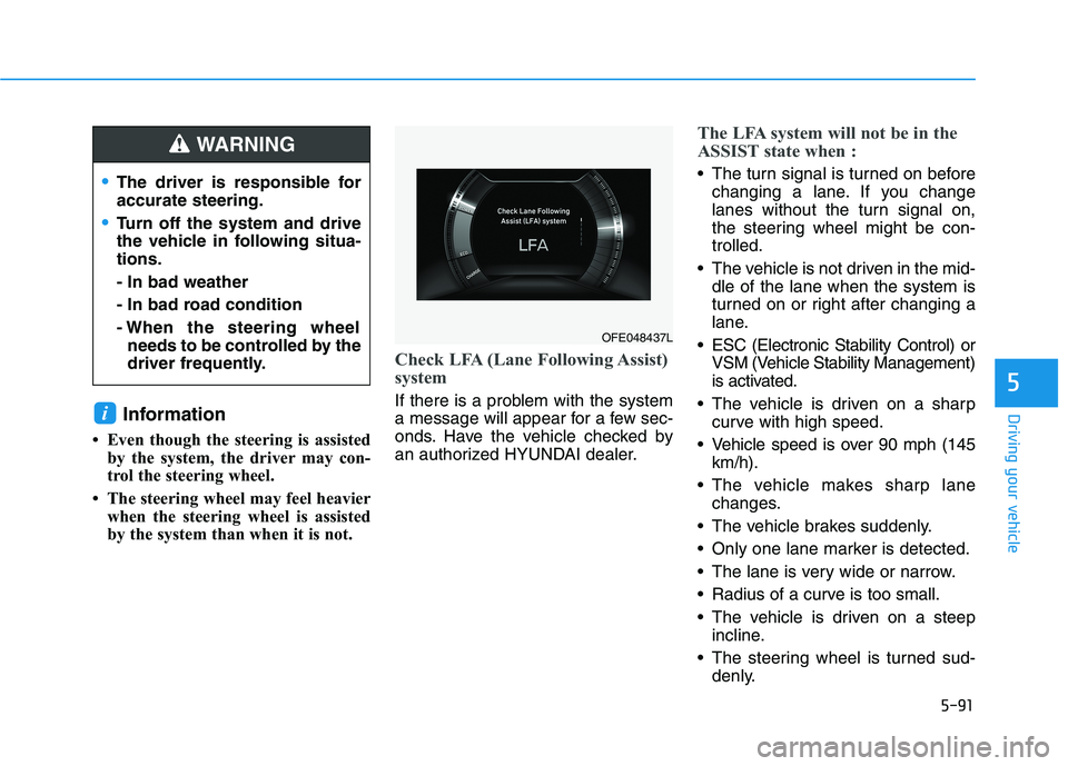 HYUNDAI NEXO 2020 Owners Manual 5-91
Driving your vehicleInformation
• Even though the steering is assisted
by the system, the driver may con-
trol the steering wheel.
• The steering wheel may feel heavier
when the steering wh HYUNDAI NEXO 2020 Owners Manual 5-91
Driving your vehicleInformation
• Even though the steering is assisted
by the system, the driver may con-
trol the steering wheel.
• The steering wheel may feel heavier
when the steering wh