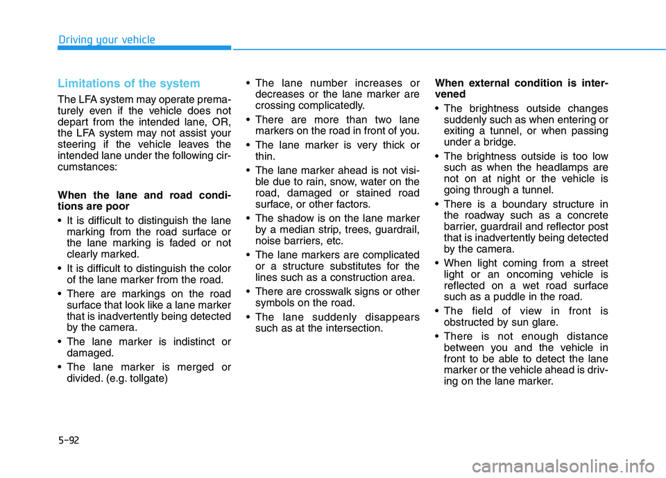 HYUNDAI NEXO 2020 Owners Manual 5-92
Limitations of the system
The LFA system may operate prema-
turely even if the vehicle does not
depart from the intended lane, OR,
the LFA system may not assist your
steering if the vehicle leave HYUNDAI NEXO 2020 Owners Manual 5-92
Limitations of the system
The LFA system may operate prema-
turely even if the vehicle does not
depart from the intended lane, OR,
the LFA system may not assist your
steering if the vehicle leave