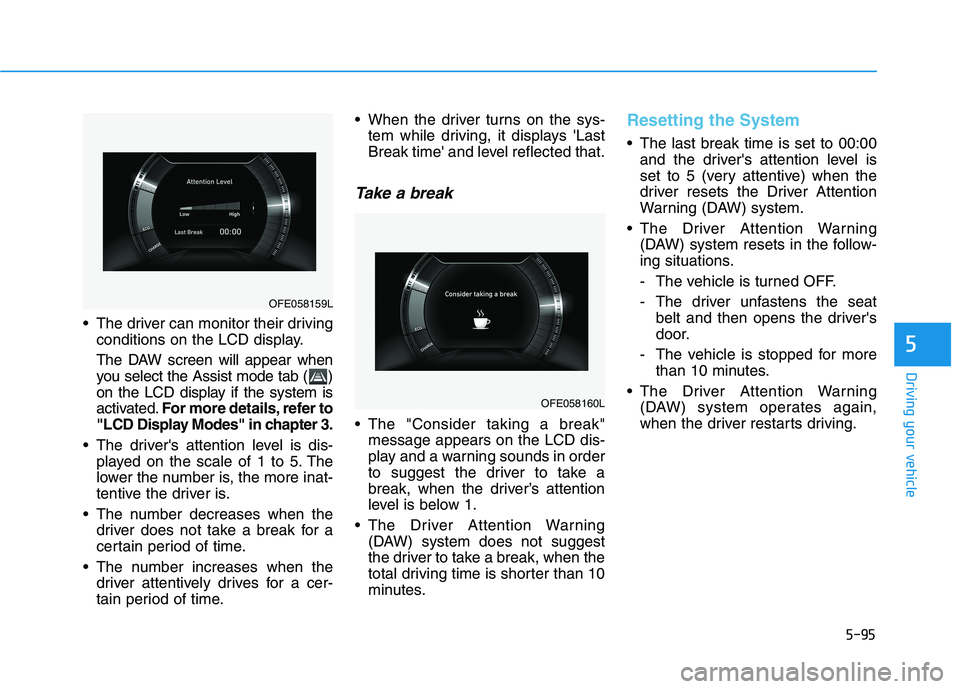 HYUNDAI NEXO 2020 Owners Manual 5-95
Driving your vehicle
5
The driver can monitor their driving
conditions on the LCD display.
The DAW screen will appear when
you select the Assist mode tab ( )
on the LCD display if the system is
HYUNDAI NEXO 2020 Owners Manual 5-95
Driving your vehicle
5
The driver can monitor their driving
conditions on the LCD display.
The DAW screen will appear when
you select the Assist mode tab ( )
on the LCD display if the system is