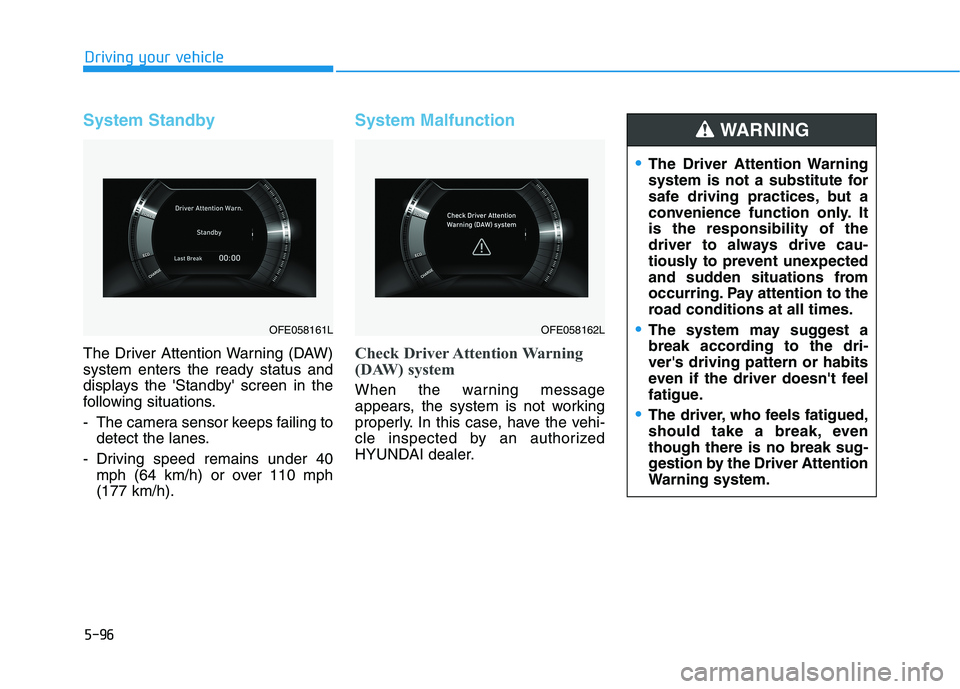 HYUNDAI NEXO 2020 Owners Manual 5-96
Driving your vehicle
System Standby
The Driver Attention Warning (DAW)
system enters the ready status and
displays the Standby screen in the
following situations.
- The camera sensor keeps fail HYUNDAI NEXO 2020 Owners Manual 5-96
Driving your vehicle
System Standby
The Driver Attention Warning (DAW)
system enters the ready status and
displays the Standby screen in the
following situations.
- The camera sensor keeps fail