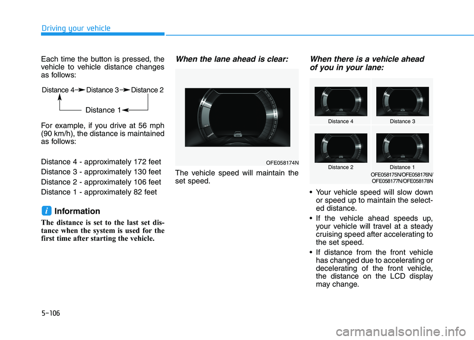 HYUNDAI NEXO 2020 Owners Manual 5-106
Driving your vehicle
Each time the button is pressed, the
vehicle to vehicle distance changes
as follows:
For example, if you drive at 56 mph
(90 km/h), the distance is maintained
as follows:
Di HYUNDAI NEXO 2020 Owners Manual 5-106
Driving your vehicle
Each time the button is pressed, the
vehicle to vehicle distance changes
as follows:
For example, if you drive at 56 mph
(90 km/h), the distance is maintained
as follows:
Di