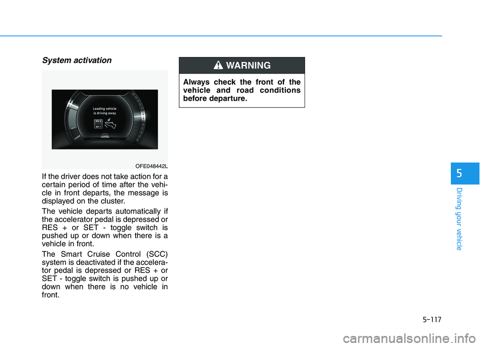 HYUNDAI NEXO 2020 Owners Manual 5-117
Driving your vehicle
5
System activation
If the driver does not take action for a
certain period of time after the vehi-
cle in front departs, the message is
displayed on the cluster.
The vehicl HYUNDAI NEXO 2020 Owners Manual 5-117
Driving your vehicle
5
System activation
If the driver does not take action for a
certain period of time after the vehi-
cle in front departs, the message is
displayed on the cluster.
The vehicl