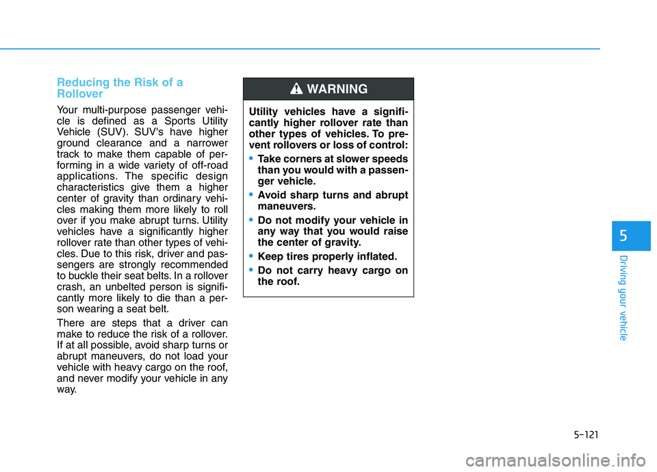 HYUNDAI NEXO 2020 Owners Manual 5-121
Driving your vehicle
5
Reducing the Risk of a
Rollover
Your multi-purpose passenger vehi-
cle is defined as a Sports Utility
Vehicle (SUV). SUVs have higher
ground clearance and a narrower
tra HYUNDAI NEXO 2020 Owners Manual 5-121
Driving your vehicle
5
Reducing the Risk of a
Rollover
Your multi-purpose passenger vehi-
cle is defined as a Sports Utility
Vehicle (SUV). SUVs have higher
ground clearance and a narrower
tra