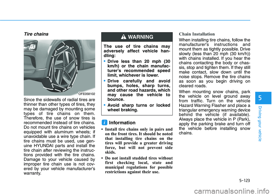 HYUNDAI NEXO 2020 Owners Manual 5-123
Driving your vehicle
5
Tire chains
Since the sidewalls of radial tires are
thinner than other types of tires, they
may be damaged by mounting some
types of tire chains on them.
Therefore, the us HYUNDAI NEXO 2020 Owners Manual 5-123
Driving your vehicle
5
Tire chains
Since the sidewalls of radial tires are
thinner than other types of tires, they
may be damaged by mounting some
types of tire chains on them.
Therefore, the us