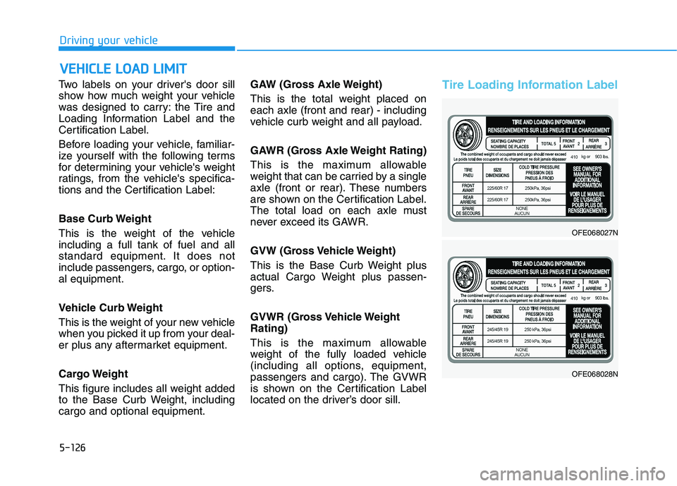 HYUNDAI NEXO 2020 Owners Manual 5-126
Driving your vehicle
Two labels on your drivers door sill
show how much weight your vehicle
was designed to carry: the Tire and
Loading Information Label and the
Certification Label.
Before loa HYUNDAI NEXO 2020 Owners Manual 5-126
Driving your vehicle
Two labels on your drivers door sill
show how much weight your vehicle
was designed to carry: the Tire and
Loading Information Label and the
Certification Label.
Before loa