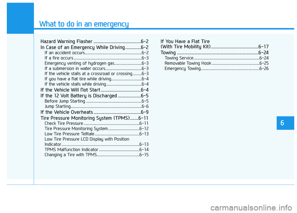 HYUNDAI NEXO 2020 Owners Manual What to do in an emergency
6
Hazard Warning Flasher .......................................6-2
In Case of an Emergency While Driving.............6-2
If an accident occurs.............................. HYUNDAI NEXO 2020 Owners Manual What to do in an emergency
6
Hazard Warning Flasher .......................................6-2
In Case of an Emergency While Driving.............6-2
If an accident occurs..............................