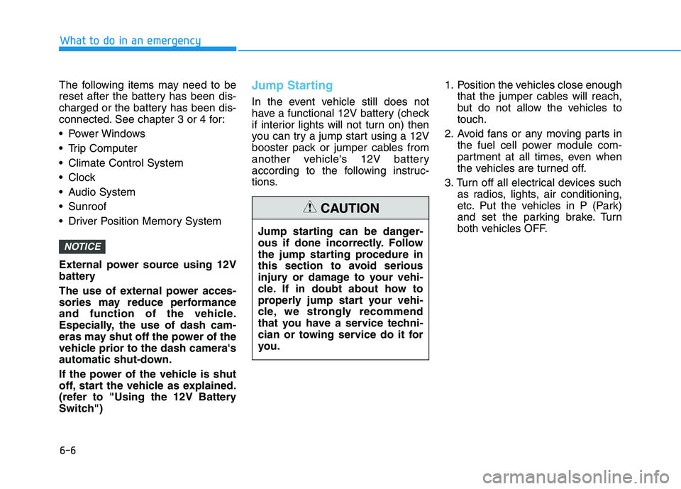 HYUNDAI NEXO 2020  Owners Manual 6-6
What to do in an emergency
The following items may need to be
reset after the battery has been dis-
charged or the battery has been dis-
connected. See chapter 3 or 4 for:
 Power Windows
 Trip Com