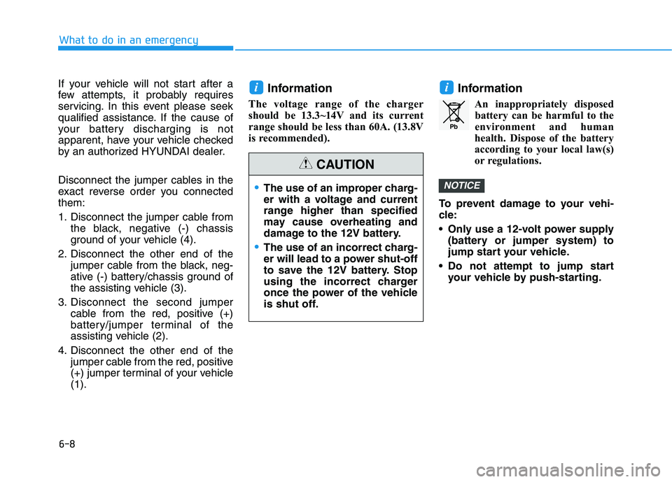 HYUNDAI NEXO 2020  Owners Manual 6-8
What to do in an emergency
If your vehicle will not start after a
few attempts, it probably requires
servicing. In this event please seek
qualified assistance. If the cause of
your battery dischar