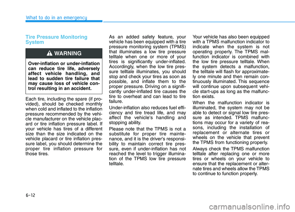 HYUNDAI NEXO 2020  Owners Manual 6-12
What to do in an emergency
Tire Pressure Monitoring
System
Each tire, including the spare (if pro-
vided), should be checked monthly
when cold and inflated to the inflation
pressure recommended b