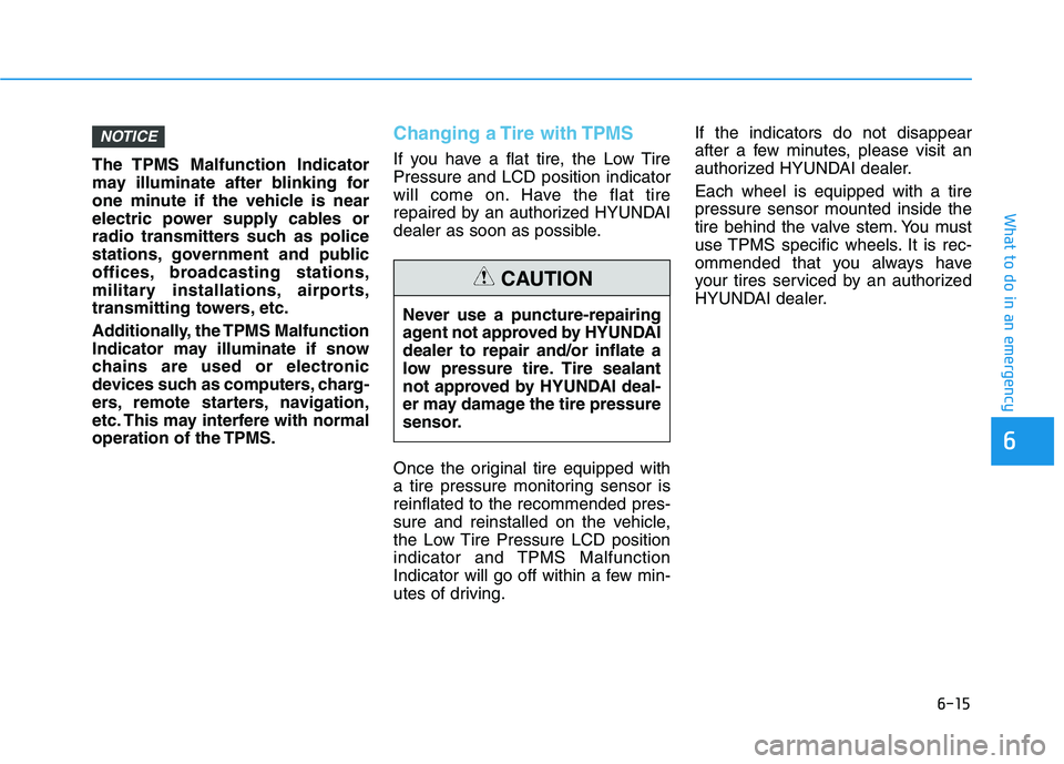 HYUNDAI NEXO 2020  Owners Manual 6-15
What to do in an emergency
6
The TPMS Malfunction Indicator
may illuminate after blinking for
one minute if the vehicle is near
electric power supply cables or
radio transmitters such as police
s