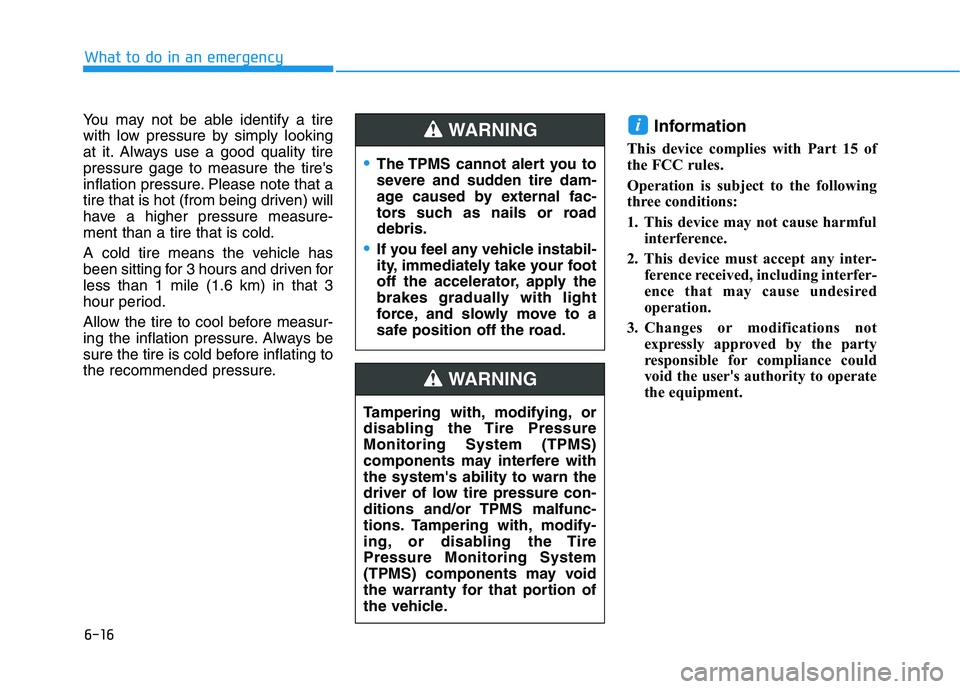 HYUNDAI NEXO 2020  Owners Manual 6-16
What to do in an emergency
You may not be able identify a tire
with low pressure by simply looking
at it. Always use a good quality tire
pressure gage to measure the tires
inflation pressure. Pl