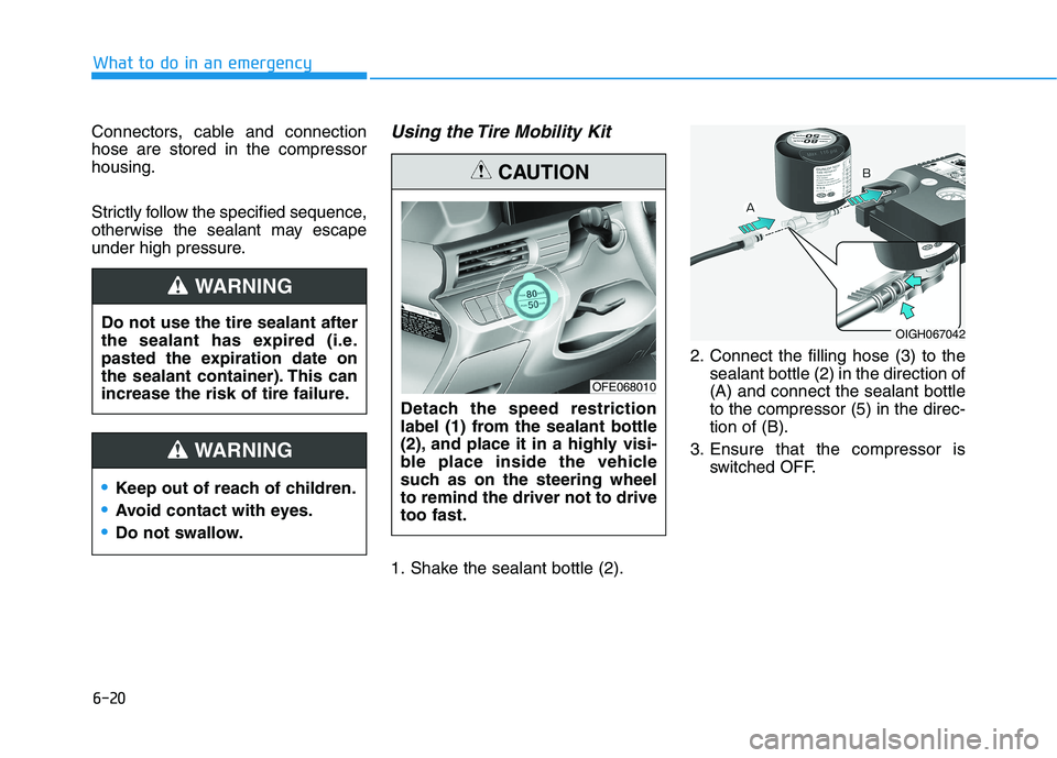 HYUNDAI NEXO 2020  Owners Manual 6-20
What to do in an emergency
Connectors, cable and connection
hose are stored in the compressor
housing.
Strictly follow the specified sequence,
otherwise the sealant may escape
under high pressure