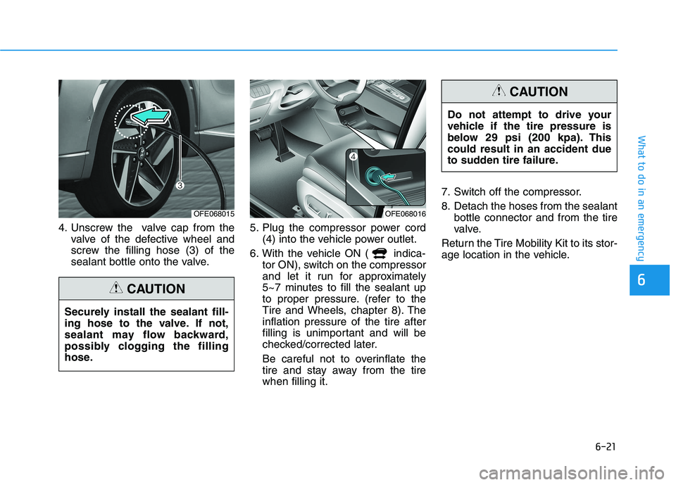 HYUNDAI NEXO 2020  Owners Manual 6-21
What to do in an emergency
6
4. Unscrew the  valve cap from the
valve of the defective wheel and
screw the filling hose (3) of the
sealant bottle onto the valve.5. Plug the compressor power cord
