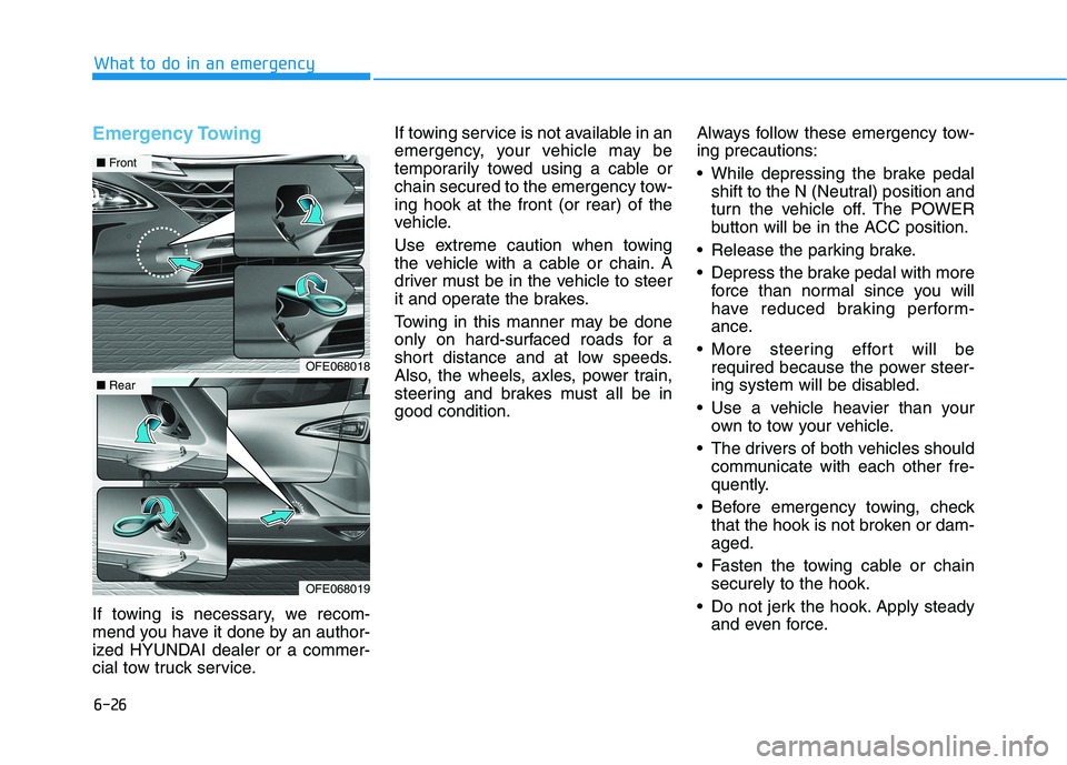HYUNDAI NEXO 2020  Owners Manual 6-26
Emergency Towing
If towing is necessary, we recom-
mend you have it done by an author-
ized HYUNDAI dealer or a commer-
cial tow truck service.If towing service is not available in an
emergency, 