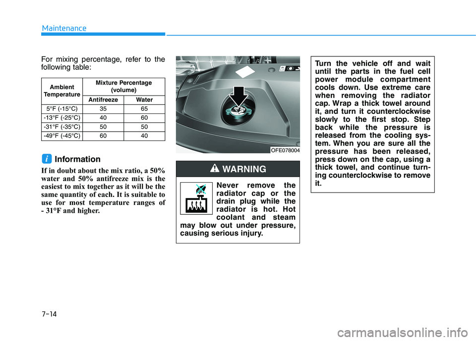 HYUNDAI NEXO 2020  Owners Manual 7-14
Maintenance
For mixing percentage, refer to the
following table:
Information
If in doubt about the mix ratio, a 50%
water and 50% antifreeze mix is the
easiest to mix together as it will be the
s
