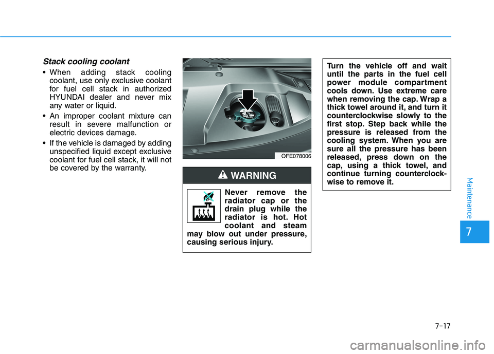 HYUNDAI NEXO 2020 Owners Manual Stack cooling coolant
When adding stack coolingcoolant, use only exclusive coolant
for fuel cell stack in authorized
HYUNDAI dealer and never mix
any water or liquid.
An improper coolant mixture can HYUNDAI NEXO 2020 Owners Manual Stack cooling coolant
When adding stack coolingcoolant, use only exclusive coolant
for fuel cell stack in authorized
HYUNDAI dealer and never mix
any water or liquid.
An improper coolant mixture can
