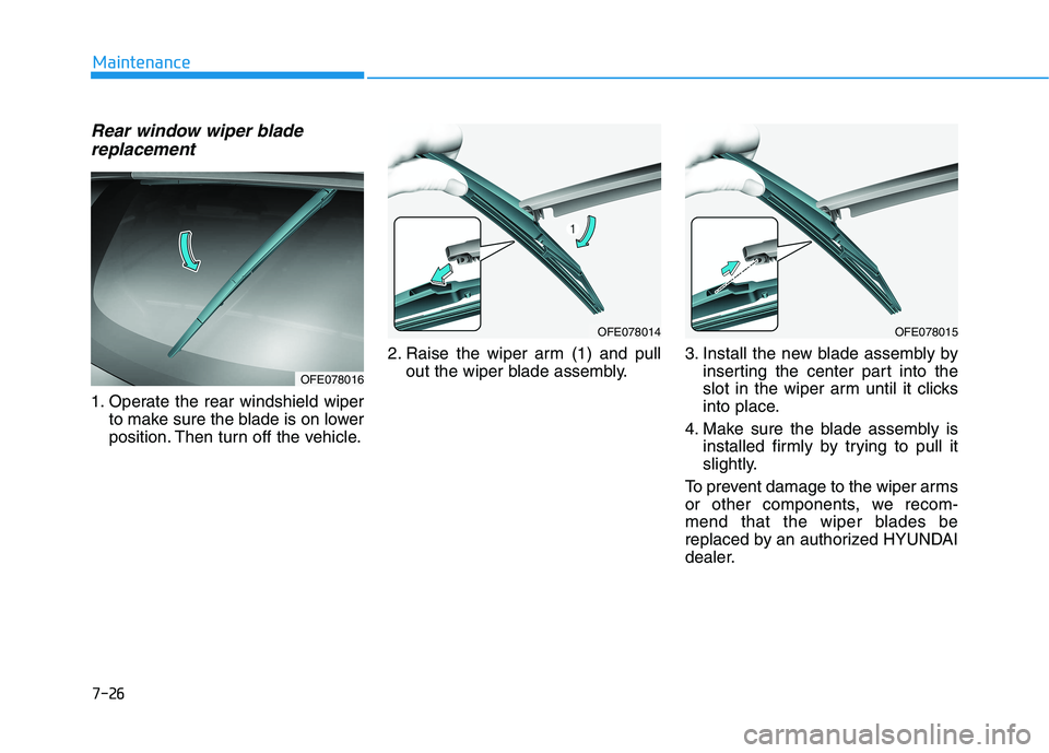 HYUNDAI NEXO 2020  Owners Manual 7-26
Maintenance
Rear window wiper bladereplacement
1. Operate the rear windshield wiper
to make sure the blade is on lower
position. Then turn off the vehicle. 2. Raise the wiper arm (1) and pull
out
