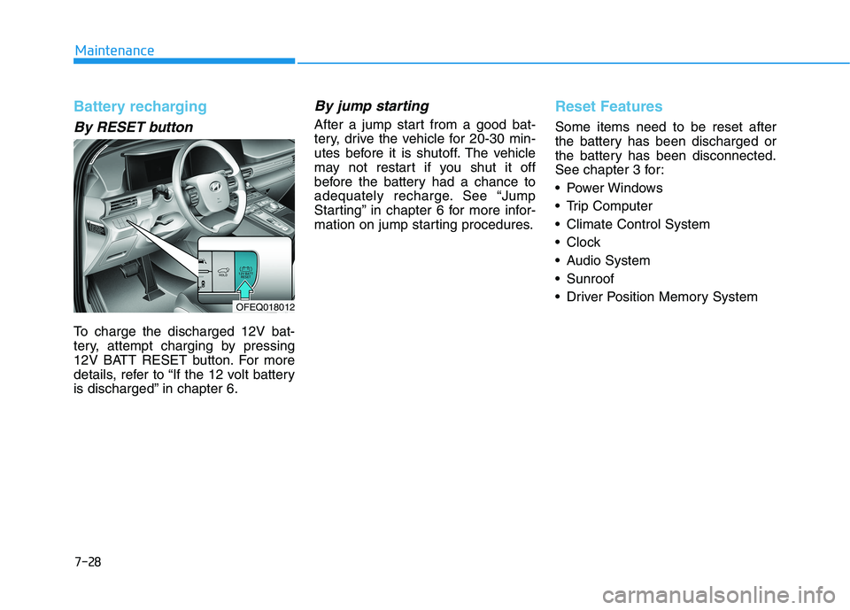 HYUNDAI NEXO 2020  Owners Manual 7-28
Maintenance
Battery recharging
By RESET button
To charge the discharged 12V bat-
tery, attempt charging by pressing
12V BATT RESET button. For more
details, refer to “If the 12 volt battery
is 