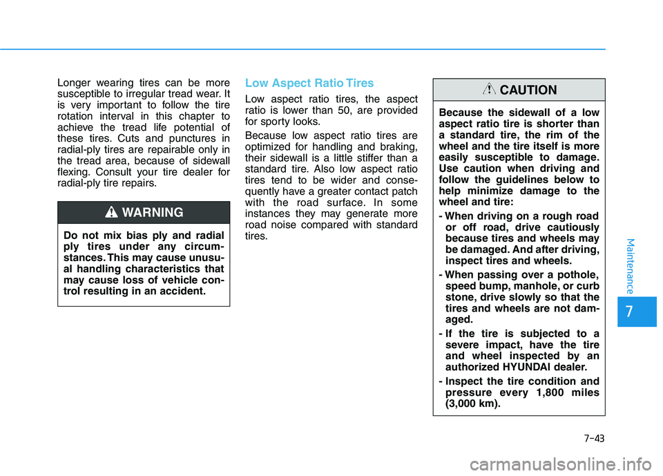 HYUNDAI NEXO 2020  Owners Manual 7-43
7
Maintenance
Longer wearing tires can be more
susceptible to irregular tread wear. It
is very important to follow the tire
rotation interval in this chapter to
achieve the tread life potential o