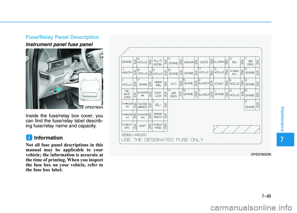 HYUNDAI NEXO 2020 Owners Manual 7-49
7
Maintenance
Fuse/Relay Panel Description
Instrument panel fuse panel
Inside the fuse/relay box cover, you
can find the fuse/relay label describ-
ing fuse/relay name and capacity.
Information HYUNDAI NEXO 2020 Owners Manual 7-49
7
Maintenance
Fuse/Relay Panel Description
Instrument panel fuse panel
Inside the fuse/relay box cover, you
can find the fuse/relay label describ-
ing fuse/relay name and capacity.
Information