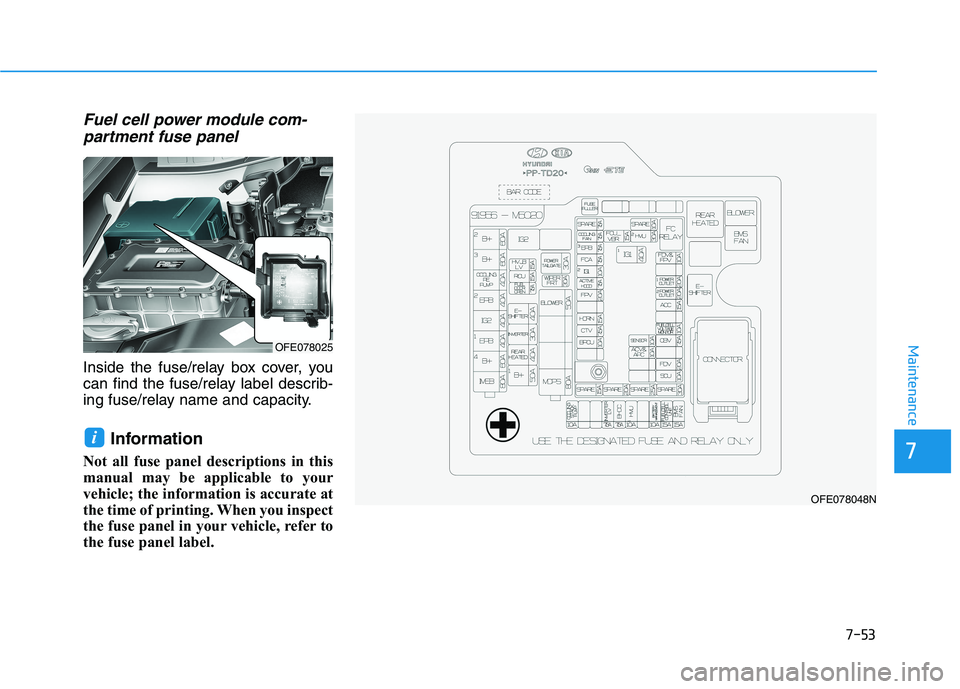 HYUNDAI NEXO 2020 Owners Manual Fuel cell power module com-partment fuse panel
Inside the fuse/relay box cover, you
can find the fuse/relay label describ-
ing fuse/relay name and capacity.
Information
Not all fuse panel description HYUNDAI NEXO 2020 Owners Manual Fuel cell power module com-partment fuse panel
Inside the fuse/relay box cover, you
can find the fuse/relay label describ-
ing fuse/relay name and capacity.
Information
Not all fuse panel description