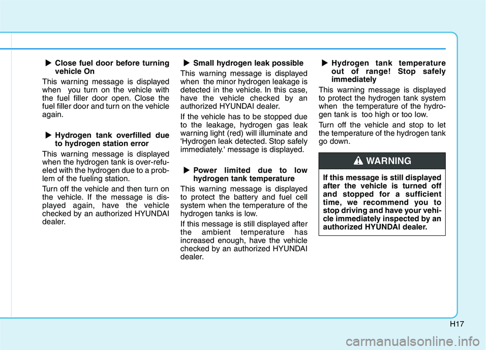HYUNDAI NEXO 2020  Owners Manual H17
Close fuel door before turning
vehicle On
This warning message is displayed
when  you turn on the vehicle with
the fuel filler door open. Close the
fuel filler door and turn on the vehicle
again.
