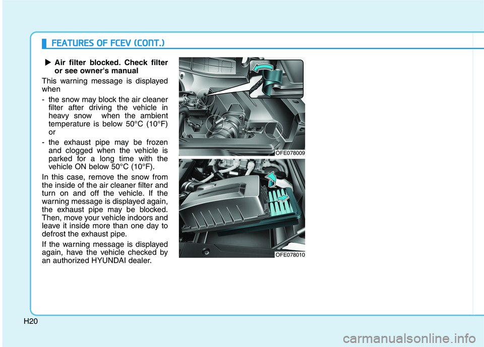 HYUNDAI NEXO 2020  Owners Manual H20Air filter blocked. Check filter
or see owners manual
This warning message is displayed
when
- the snow may block the air cleaner
filter after driving the vehicle in
heavy snow  when the ambient
t