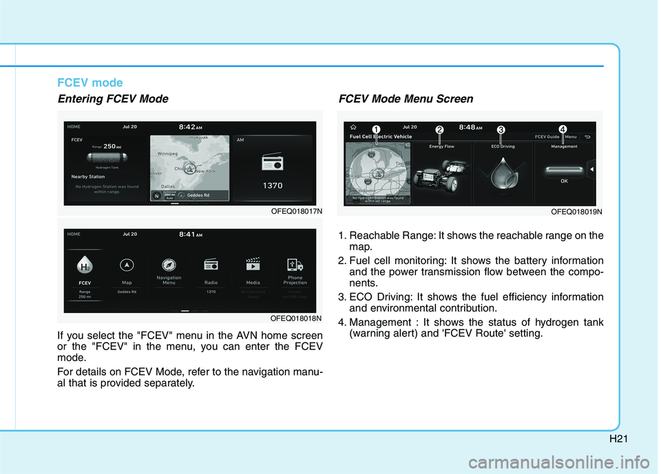 HYUNDAI NEXO 2020  Owners Manual H21
FCEV mode
Entering FCEV Mode
If you select the "FCEV" menu in the AVN home screen
or the "FCEV" in the menu, you can enter the FCEV
mode.
For details on FCEV Mode, refer to the navigation manu-
al