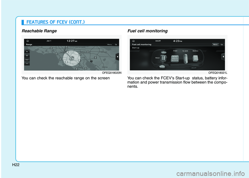 HYUNDAI NEXO 2020  Owners Manual H22
F FE
EA
AT
TU
UR
RE
ES
S 
 O
OF
F 
 F
FC
CE
EV
V 
 (
(C
CO
ON
NT
T.
.)
)
Reachable Range
You can check the reachable range on the screen
Fuel cell monitoring
You can check the FCEVs Start-up  sta