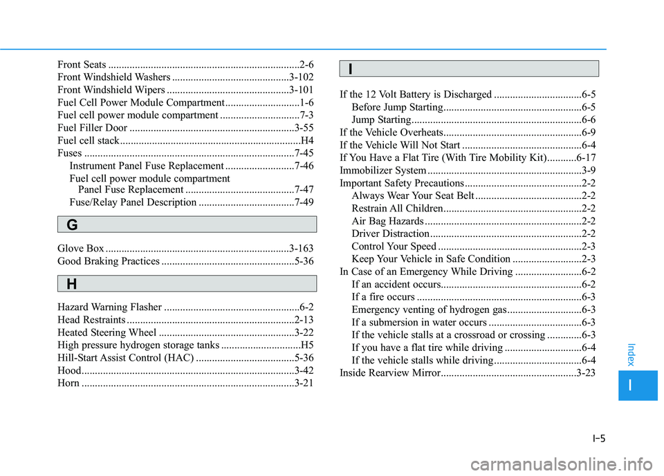 HYUNDAI NEXO 2020 Owners Manual I-5
Front Seats ........................................................................2-6
Front Windshield Washers ............................................3-102
Front Windshield Wipers ......... HYUNDAI NEXO 2020 Owners Manual I-5
Front Seats ........................................................................2-6
Front Windshield Washers ............................................3-102
Front Windshield Wipers .........