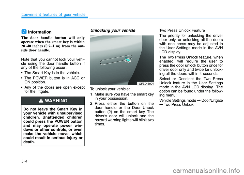 HYUNDAI NEXO 2020  Owners Manual 3-4
Convenient features of your vehicle
Information
The door handle button will only
operate when the smart key is within
28~40 inches (0.7~1 m) from the out-
side door handle. 
Note that you cannot l