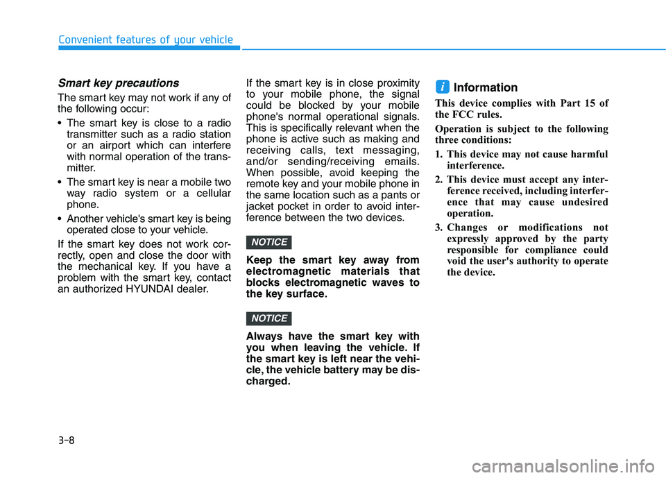 HYUNDAI NEXO 2020  Owners Manual 3-8
Convenient features of your vehicle
Smart key precautions
The smart key may not work if any of
the following occur:
 The smart key is close to a radio
transmitter such as a radio station
or an air