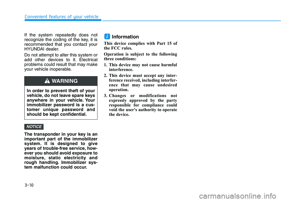 HYUNDAI NEXO 2020  Owners Manual 3-10
If the system repeatedly does not
recognize the coding of the key, it is
recommended that you contact your
HYUNDAI dealer.
Do not attempt to alter this system or
add other devices to it. Electric